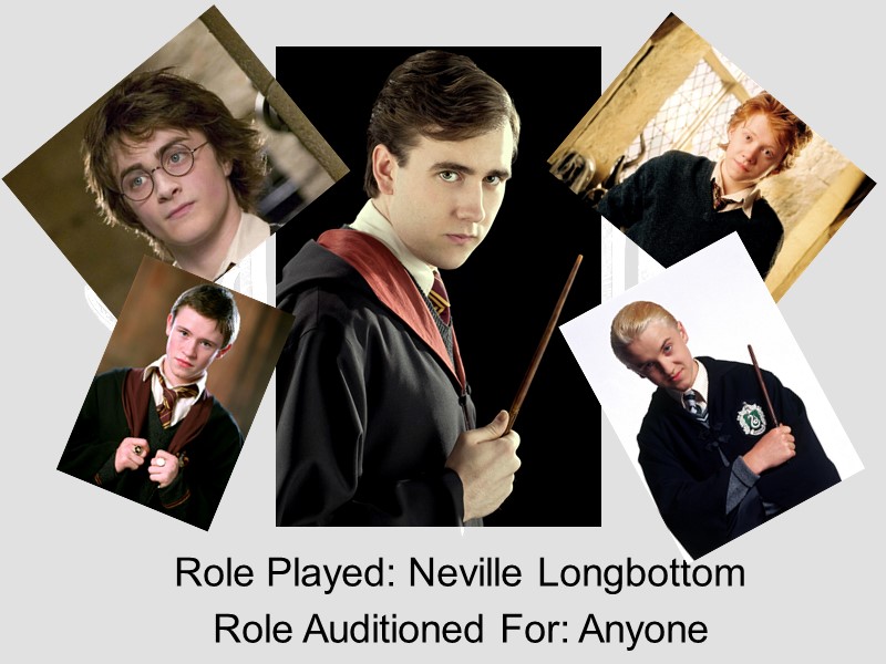 Role Played: Neville Longbottom  Role Auditioned For: Anyone